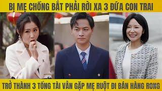 Bị mẹ chồng bắt rời xa 3 đứa con trai,lớn lên chúng trở thành tổng tài người mẹ vẫn phải đi bán rong