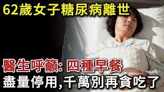 62歲女子糖尿病離世，醫生呼籲：四種早餐盡量停用，別再貪吃了。