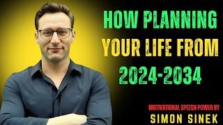 HOW PLANNING YOUR LIFE FROM 2024 2034 || THE MOST POWERFUL SPEECH BY. SIMON SINEK