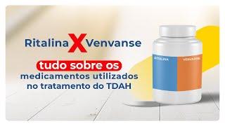 Ritalina x Venvanse: tudo sobre os medicamentos utilizados no tratamento do TDAH