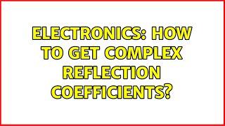 Electronics: How to get complex reflection coefficients? (2 Solutions!!)