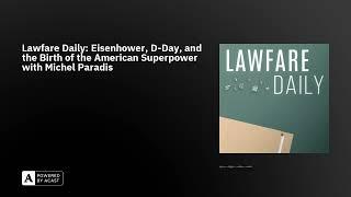 Lawfare Daily: Eisenhower, D-Day, and the Birth of the American Superpower with Michel Paradis