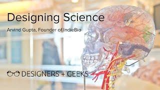 Designing Science (Arvind Gupta at Designers + Geeks)