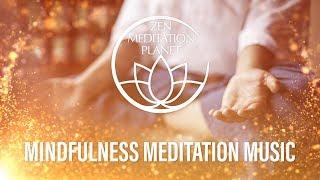 Mindfulness Meditation Music - Be Fully Present in Every Moment