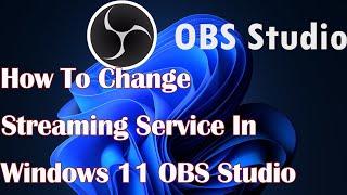 How To Change Streaming Service In OBS Studio Windows 11