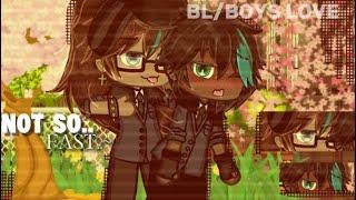 Not so..fast~[GLMM]|*bl/boys love-*+soulmates.-|warnings in desc-|glmm.._|~