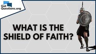 What is the shield of faith (Ephesians 6:16)? | GotQuestions.org