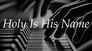 Holy Is His Name - John Michael Talbot Piano Cover WITH LYRICS