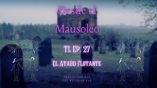 DESDE EL MAUSOLEO | T1.Ep.27 | El Ataúd Flotante