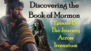 Discovering the Book of Mormon Ep 15: The Journey Across Irreantum