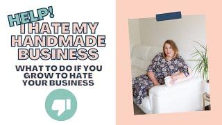 What to do when you grow to hate your handmade business - Starting to hate Etsy? Watch this