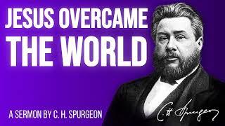 Christ The Overcomer Of The World (John 16:33) - C.H. Spurgeon Sermon