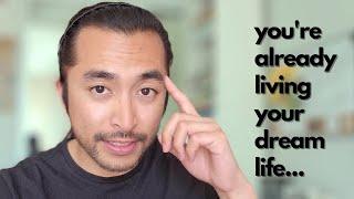 you're already living your dream life...