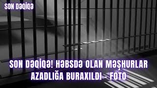 SON DƏQİQƏ! Həbsdə olan məşhurlar azadlığa buraxıldı - FOTO+VIDEO