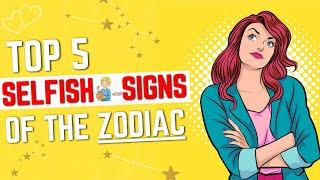 Top 5 SELFISH Signs of the Zodiac