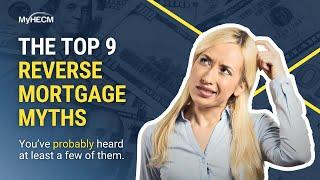 Debunking The Top 9 Reverse Mortgage Myths & Misconceptions