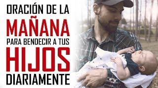 ORACION DE LA MAÑANA PARA BENDECIR A TUS HIJOS DIARIAMENTE - ORACION POR LOS HIJOS