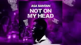 ASA BANTAN - NOT ON MY HEAD (OFFICIAL AUDIO)