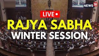 Rajya Sabha Live | Winter Session Of The Parliament 2024 | Rajya Sabha Winter Session | N18L