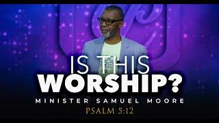 Is This Worship - Minister Samuel Moore {Live Streamed Nov 29th, 2022}