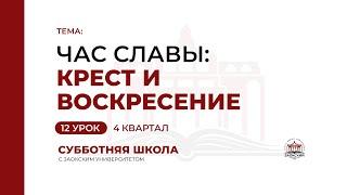 Урок 12. Час славы: крест и воскресение | Субботняя Школа с Заокским университетом