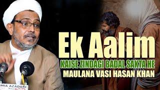 Ek Aalim Kaise Zindagi Badam Sakta he - Maulana Vasi Hasan Khan