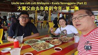 大舅父由去年食到今年 - 第二集  Uncle Lee cuti cuti Malaysia (Kuala Terengganu) Part 2