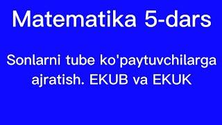 Matematika 5-dars Sonlarni tub ko'paytuvchilarga ajratish . EKUB va EKUK . Fazliddinov Diyorbek