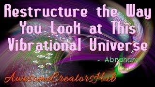 Abraham Hicks:  Restructure the Way You Look at This Vibrational Universe