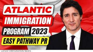Atlantic Immigration Program 2023 : Easy Pathway to Get Canada PR Without Funds | Canada Immigration