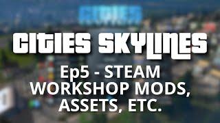 Cities Skylines: Ultimate Beginners Guide  - Episode 5: Steam Workshop Mods, Assets, etc.