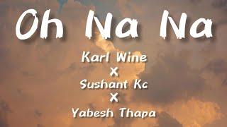 Oh Na Na ~ Karl Wine x Sushant KC x Yabesh Thapa (Nepali Version) | Lyrics | Kurakani Hunxa Aakhaile