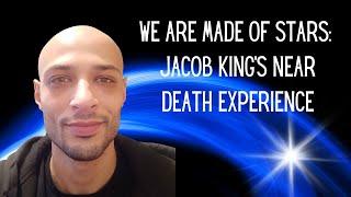 JACOB KING'S NDE  ALLOWED HIM TO FEEL UNCONDITIONAL EXPANSIVE LOVE FOR THE FIRST TIME
