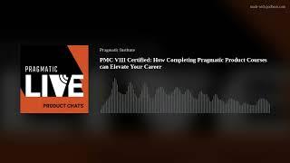 PMC VIII Certified: How Completing Pragmatic Product Courses can Elevate Your Career