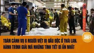 Toàn cảnh vụ 6 người Việt bị đầu độc ở Thái Lan: Hành trình giải mã những tình tiết bí ẩn nhất