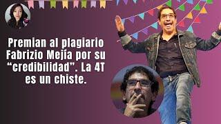 Premian al plagiario Fabrizio Mejía por su "credibilidad". La 4T es un mal chiste