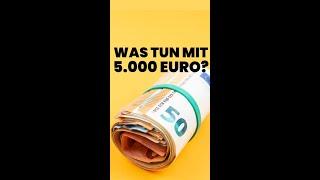 Was tun mit 5.000 Euro?