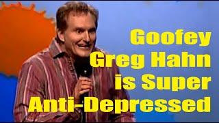 Greg Hahn's meds make him Super-Goofie & Anti-Depressed