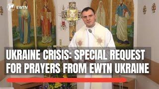 Ukraine Crisis: Special Request for Prayers from EWTN Ukraine