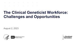 The Clinical Geneticist Workforce: Challenges and Opportunities (Listening Session 2)