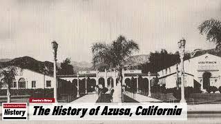 The History of Azusa,  ( Los Angeles County ) California