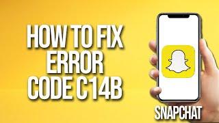 How To Fix Snapchat Error Code C14B