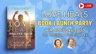 OFFICIAL LAUNCH PARTY! LOVE HEALS Practice Guide with Ilchibuko Todd