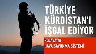 Türkiye, Kürdistan'ı İşgal Ediyor - Rojava'ya Hava Savunma / İbrahim Halil Baran - Kürdistani Gündem