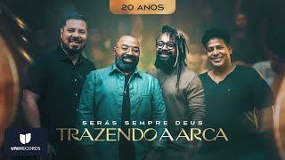 Trazendo a Arca - Serás Sempre Deus (20 Anos)