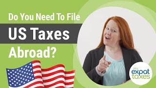 Do You Need To File a US Tax Return Abroad? (Probably) | File US Taxes From Abroad