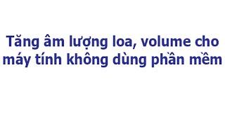 Tăng âm lượng loa, volume cho máy tính không dùng phần mềm