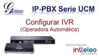 7.- Grandstream IP-PBX serie UCM, Configurar el IVR (Operadora Automática)