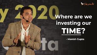 Where are we investing our time? | Manish Gupta.