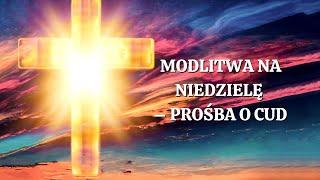 Modlitwa na Niedzielę – Prośba o Cud. Siła Modlitwy.